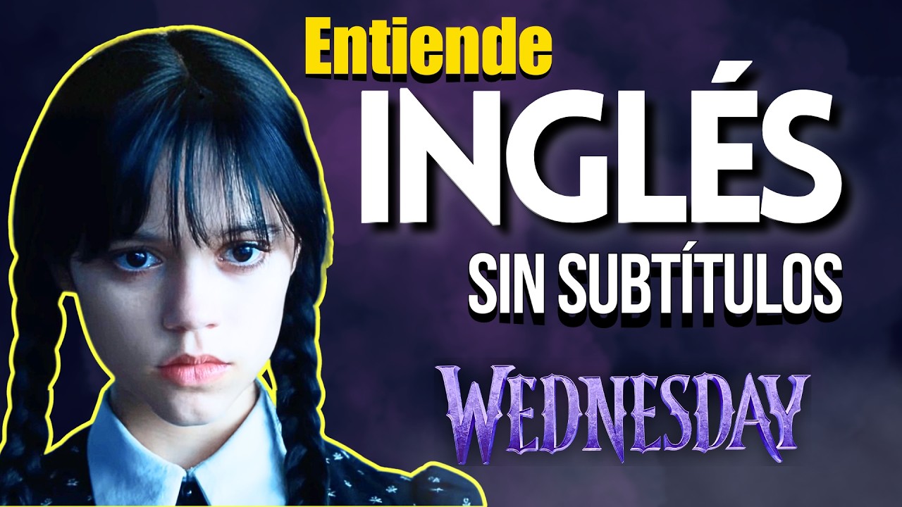 Aprende INGL&Eacute;S SIN ESTR&Eacute;S con WEDNESDAY (An&aacute;lisis de Vocabulario y Pronunciaci&oacute;n)