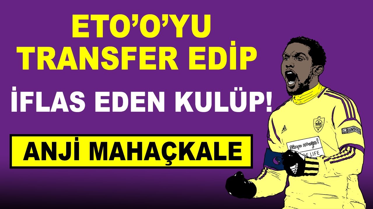 ETO'O VE ROBERTO CARLOS'U TRANSFER EDİP İFLAS ETMEK - ANJİ MAHAÇKALE - DÜZENLENDİ