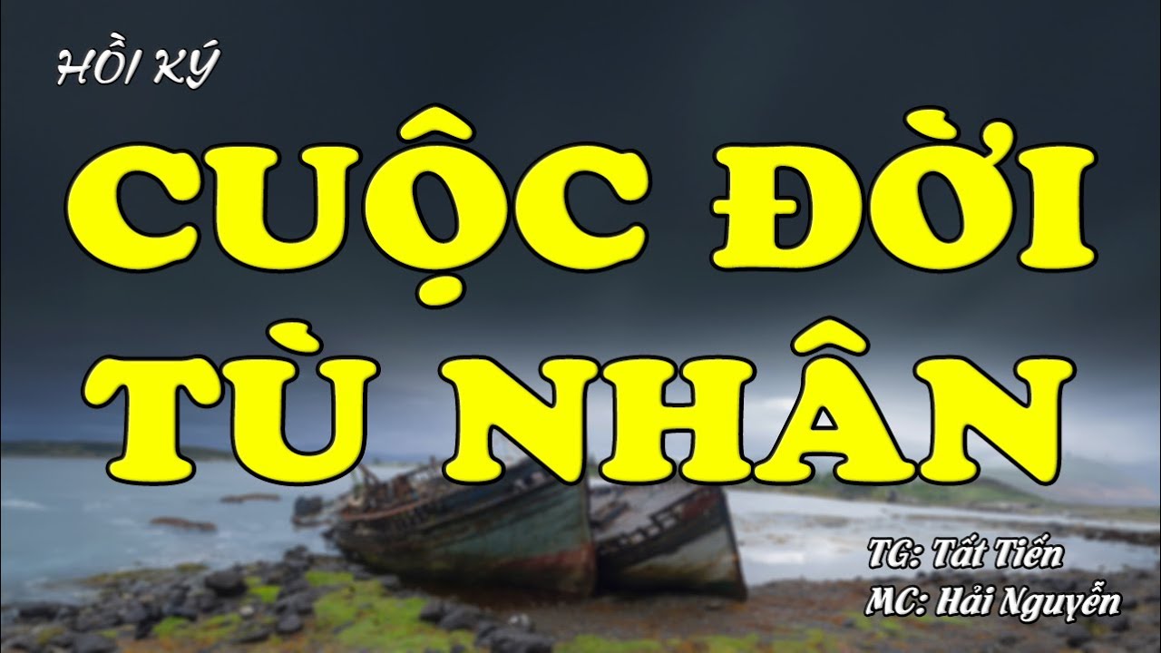 Cuộc Đời Tù Nhân | Hồi Ký Miền Nam VN | Hồi Ký Miền Nam