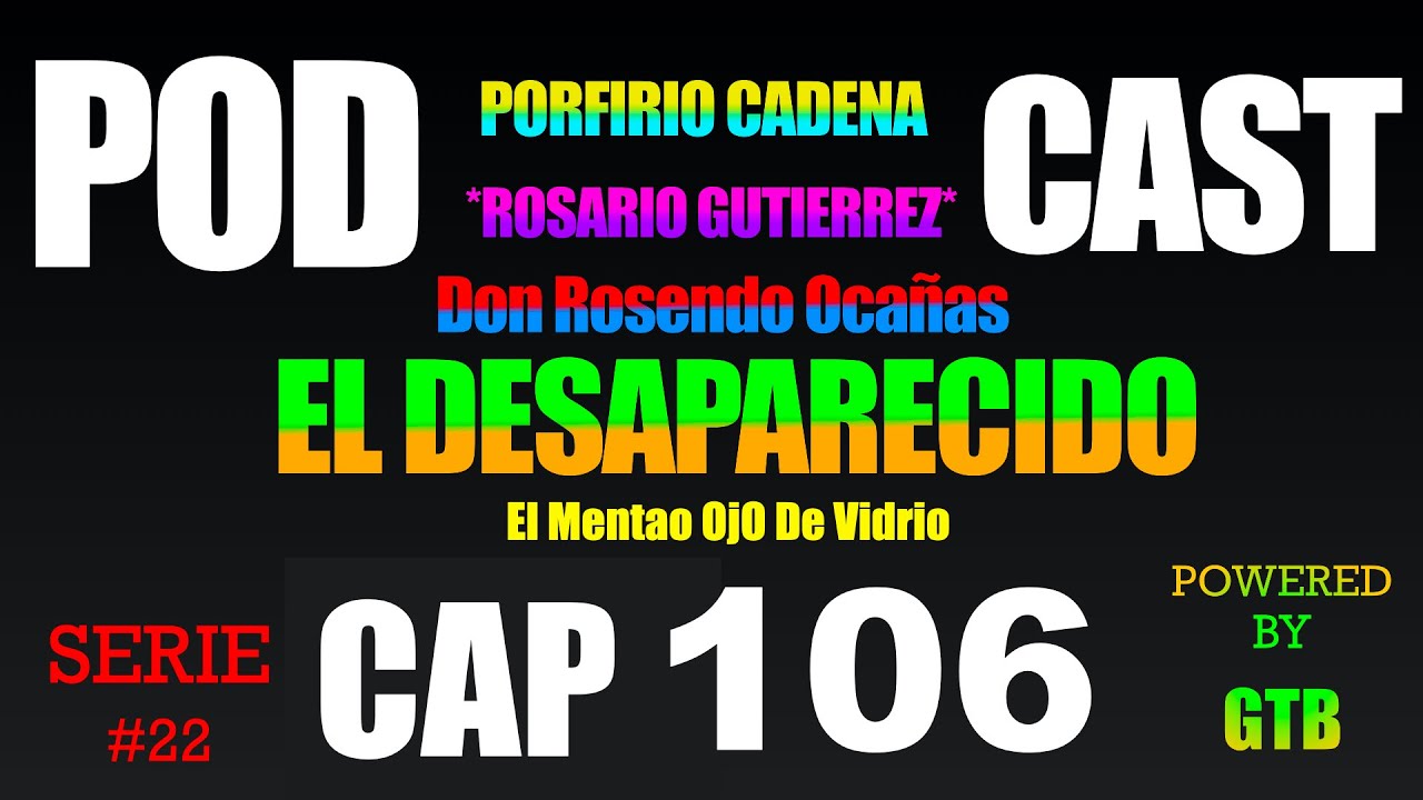 El Desaparecido CAP 106 Rosario Gutierrez Serie #22 De Porfirio Cadena