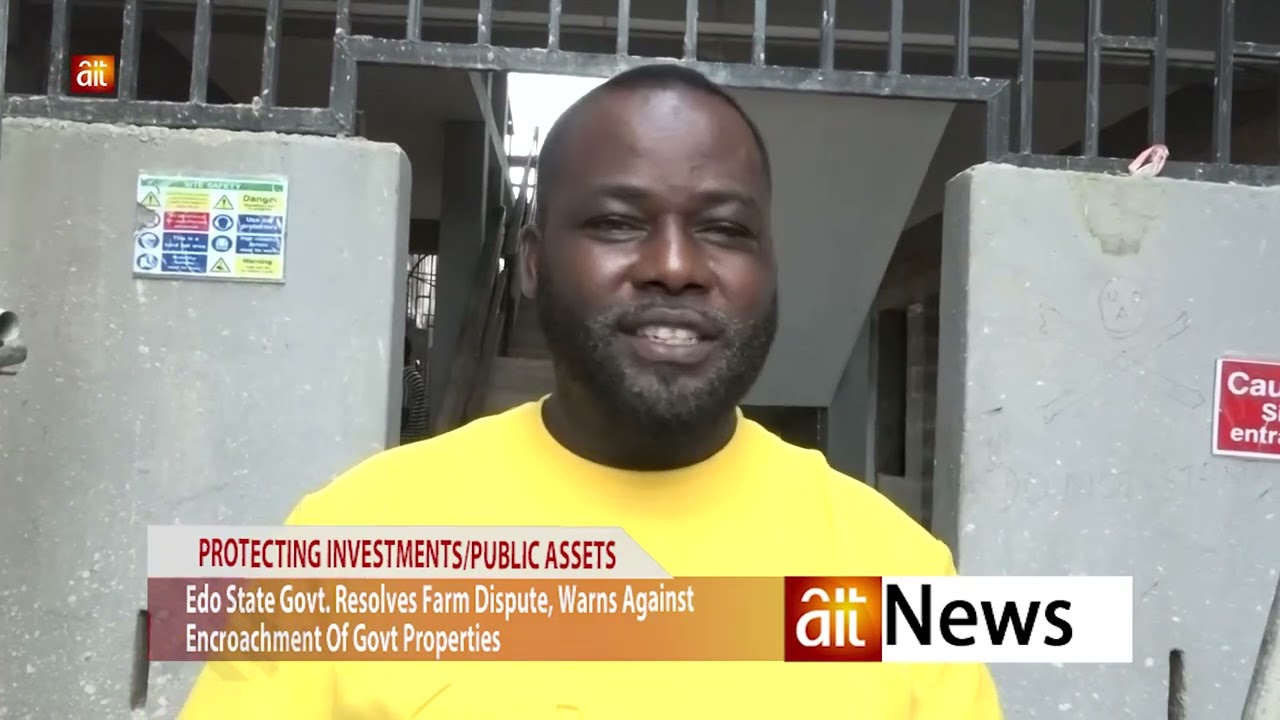 AIT BENIN NEWS. Edo Govt Resolves Farm Land Dispute, Warns Against Encroachment of Govt Properties