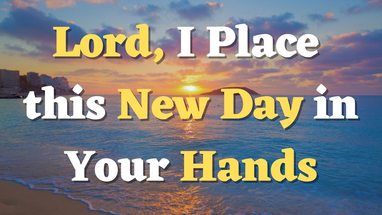 Lord, I Place this Day Fully in Your Hands | A Morning Prayer Before You Start Your Day