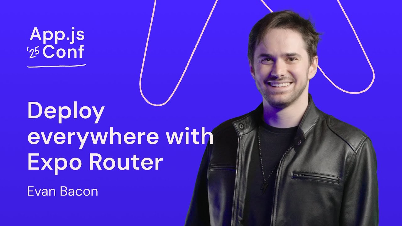 Evan Bacon &ndash; Deploy Everywhere with Expo Router | App.js Conf 2025