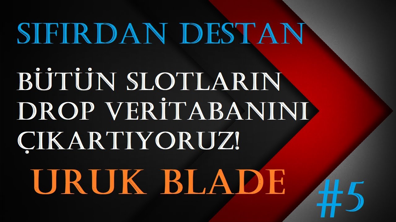 B&uuml;t&uuml;n Slotların Drop Veritabanını &Ccedil;ıkartıyoruz #4 [URUK BLADE] #Destan