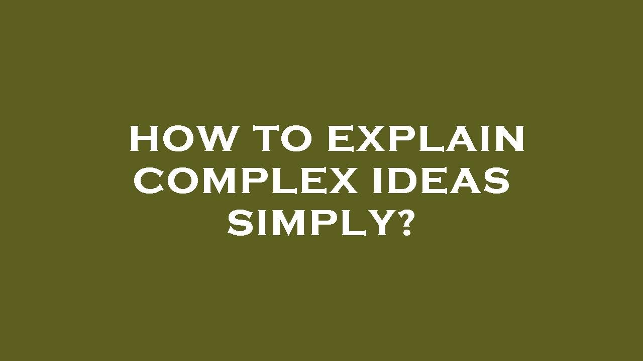 How to explain complex ideas simply?