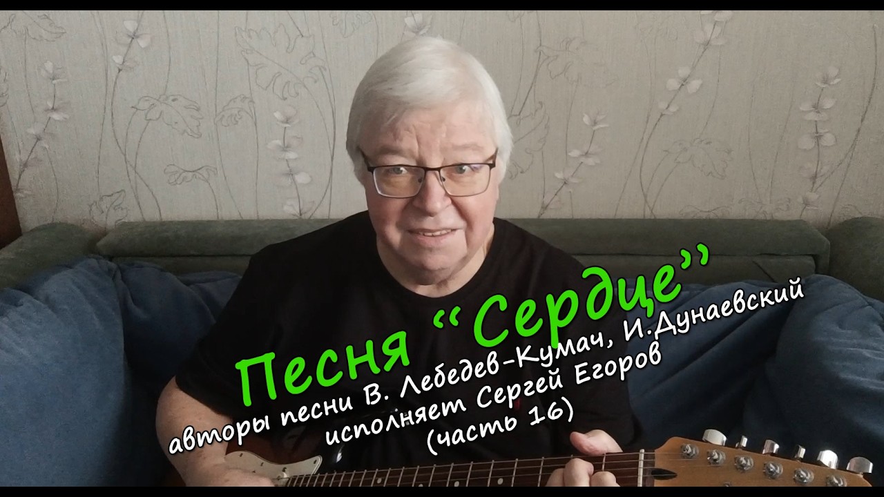 Песня «Сердце». Слова: В.Лебедев-Кумач, Музыка: И.Дунаевский, Исполняет: Сергей Егоров (часть 16).