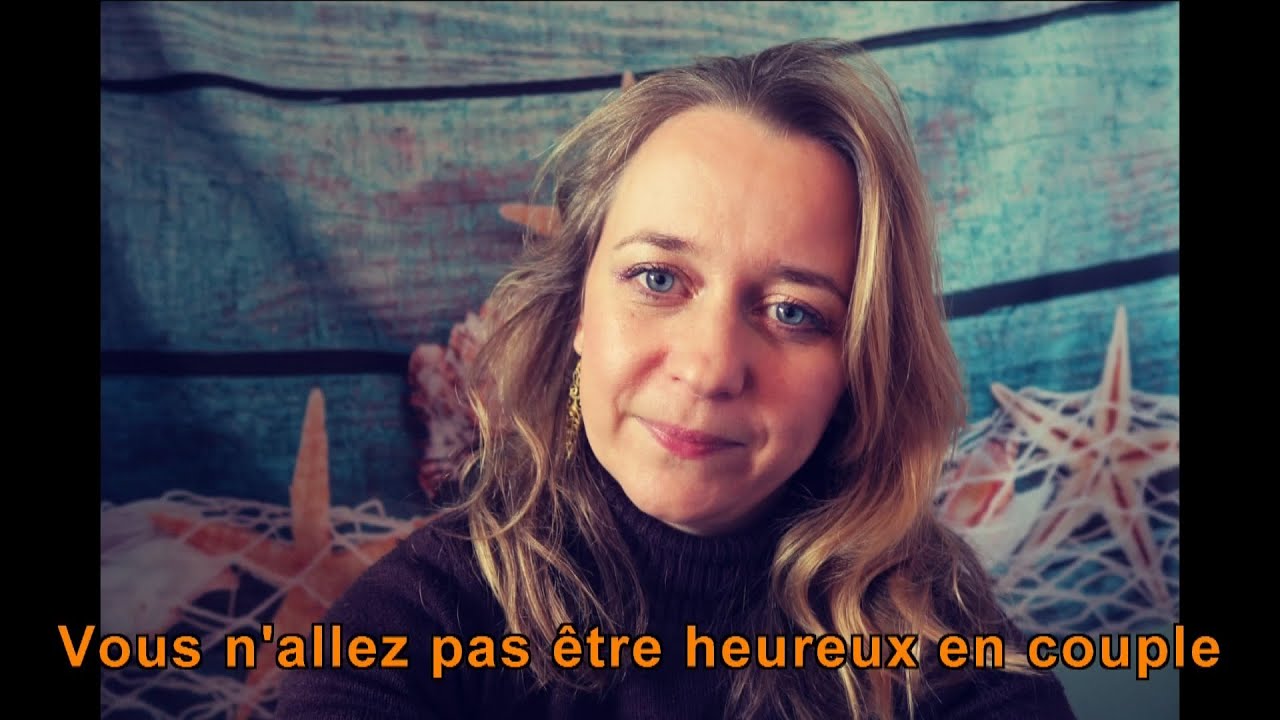 Vous n'allez pas être heureux en couple