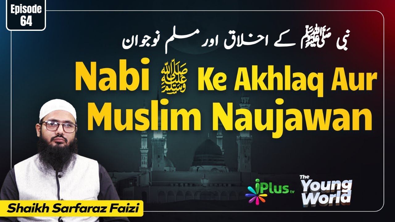 Nabi ﷺ Ke Akhlaq Aur Muslim Naujawan| The Young World Episode 64 | Shaikh Sarfaraz Faizi iPlus TV