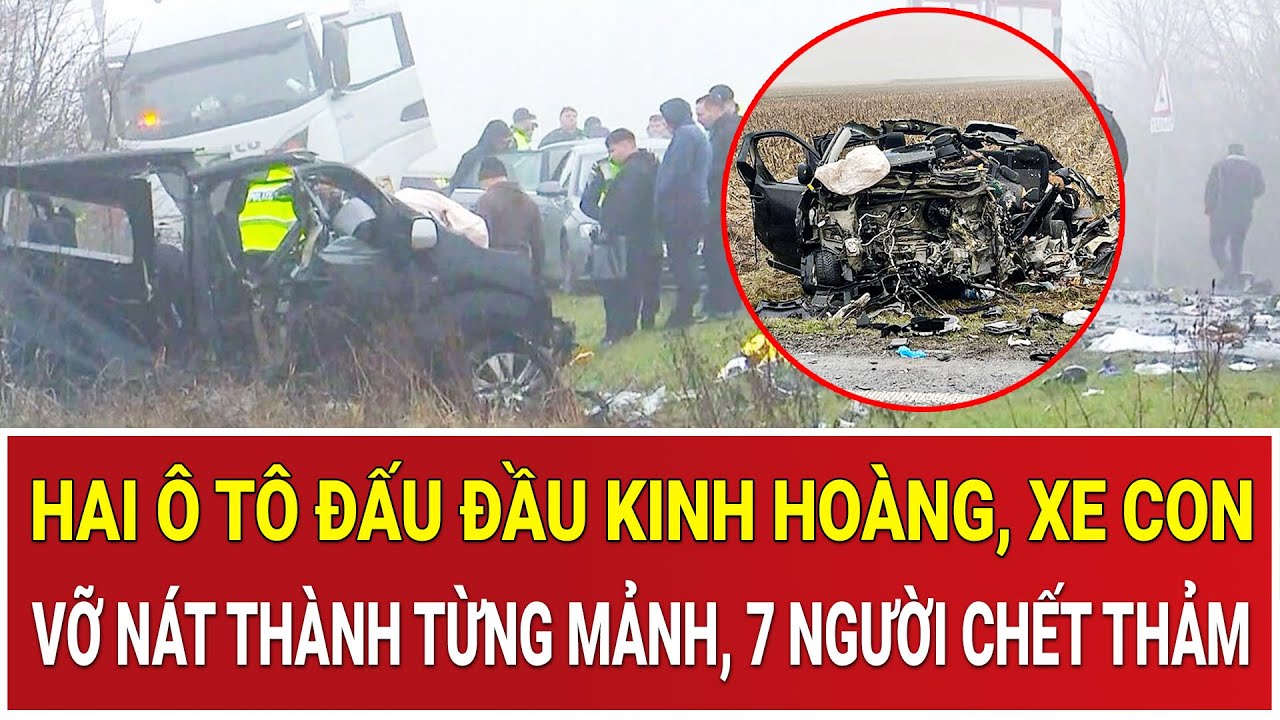 Thời sự nóng 3/2: Hai ô tô đấu đầu kinh hoàng, xe con vỡ nát thành từng mảnh, 7 người chết thảm