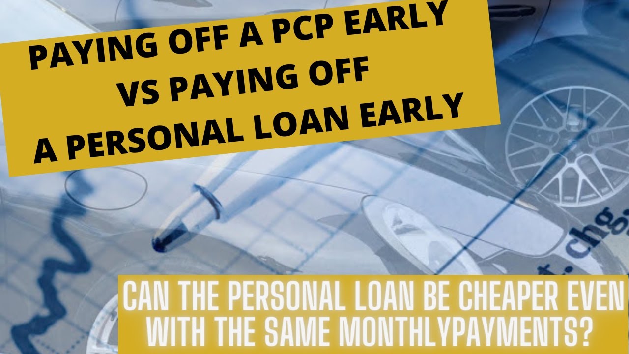 Settling a PCP early vs. Settling a Personal Loan early.....?