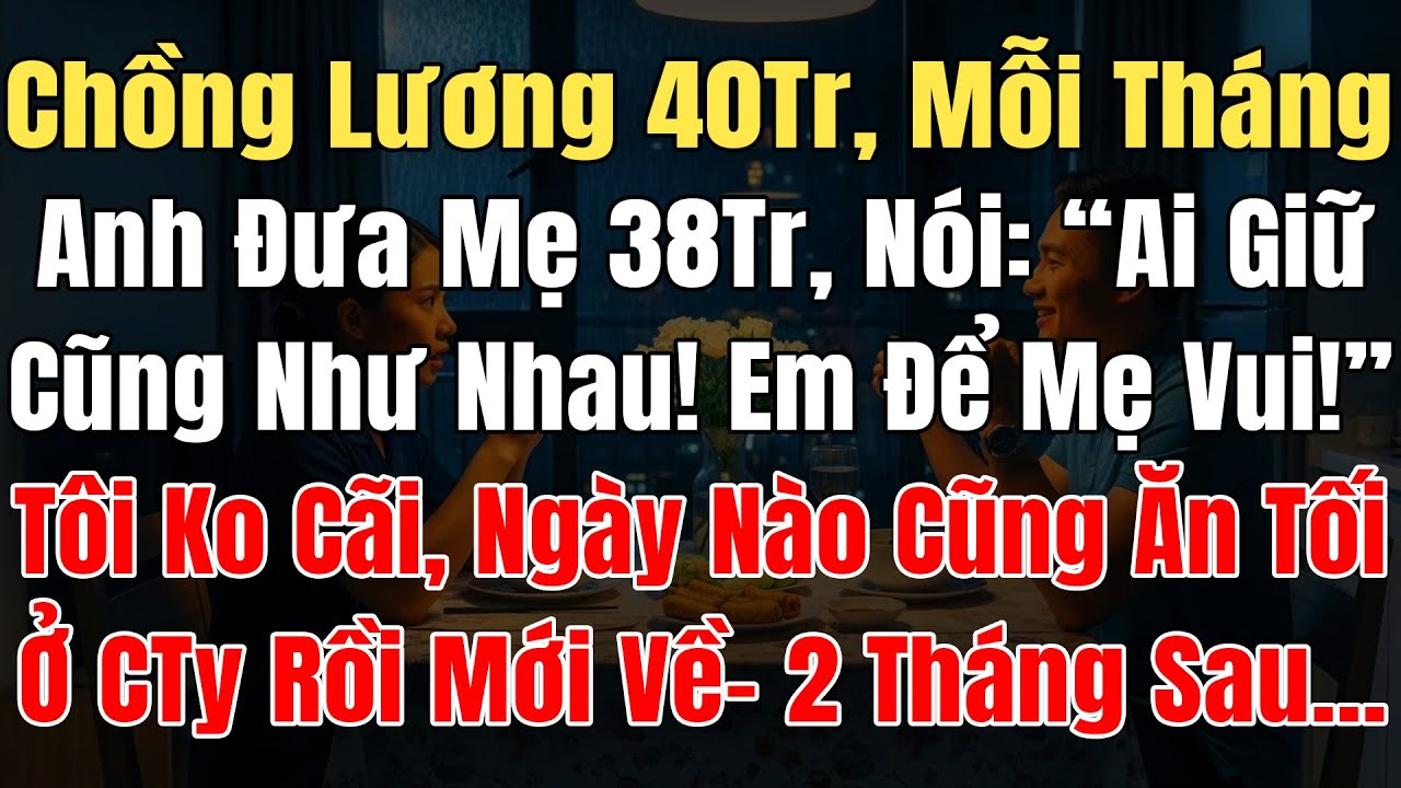 Chồng Lương 40 Triệu, Mỗi Tháng Anh Đưa Mẹ 38Tr, Nói: “Ai Giữ Cũng Như Nhau! Em Để Mẹ Vui!” Tôi Gật
