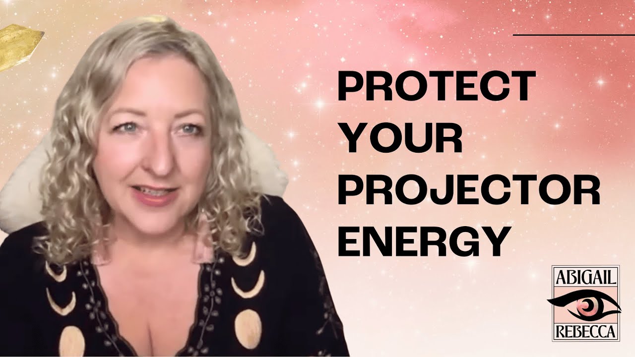 HOW TO PROTECT YOUR ENERGY AS A HUMAN DESIGN PROJECTOR