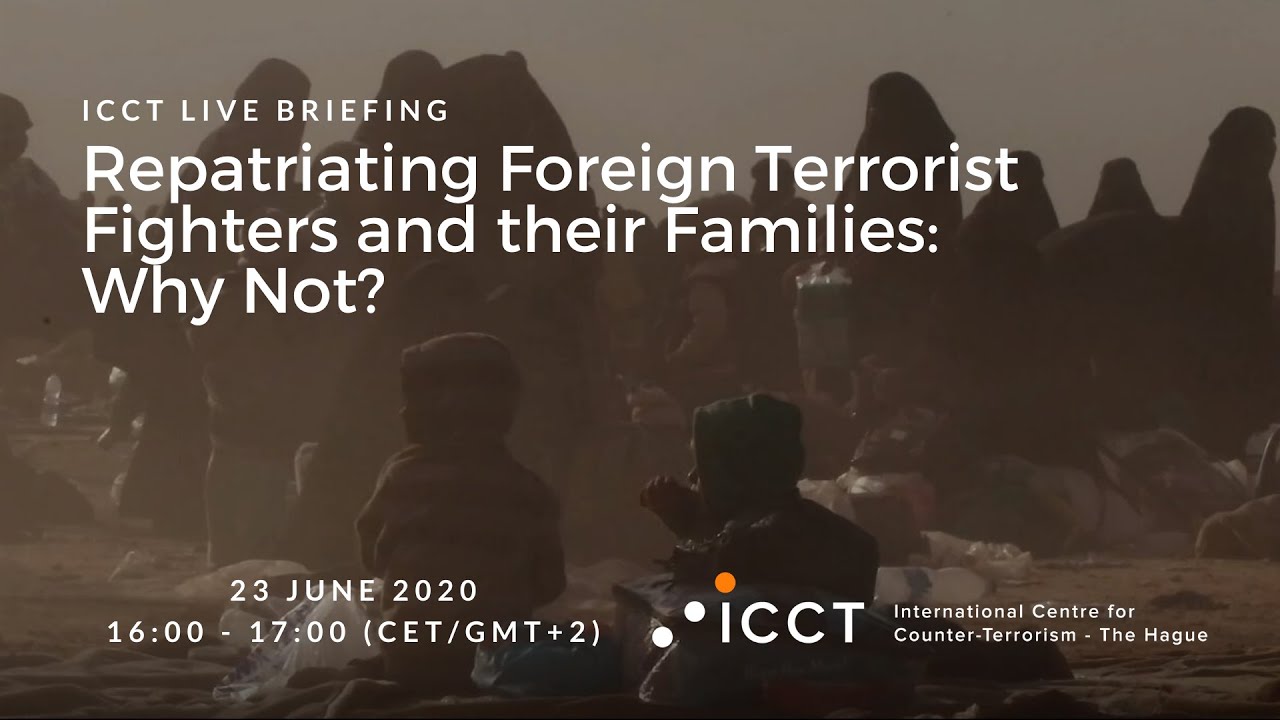 ICCT Live Briefing: The Repatriation of Foreign Terrorist Fighters and Their Families: Why Not?