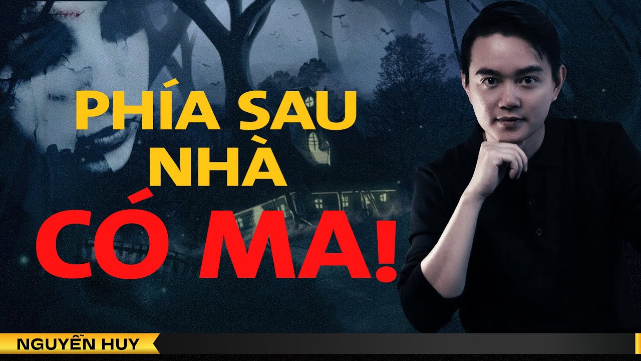 CHUYỆN MA:  PHÍA SAU NHÀ CÓ MA | Truyện tâm linh Nguyễn Huy kể