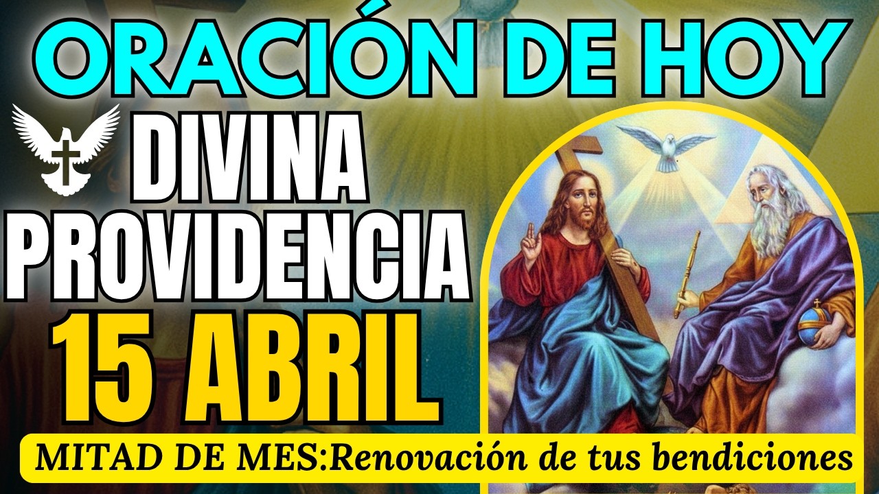 🙏  ORACI&Oacute;N A LA DIVINA PROVIDENCIA HOY 📅 15 DE ABRIL 2026 ✨ Mitad de mes Renovaci&oacute;n y Bendici&oacute;n