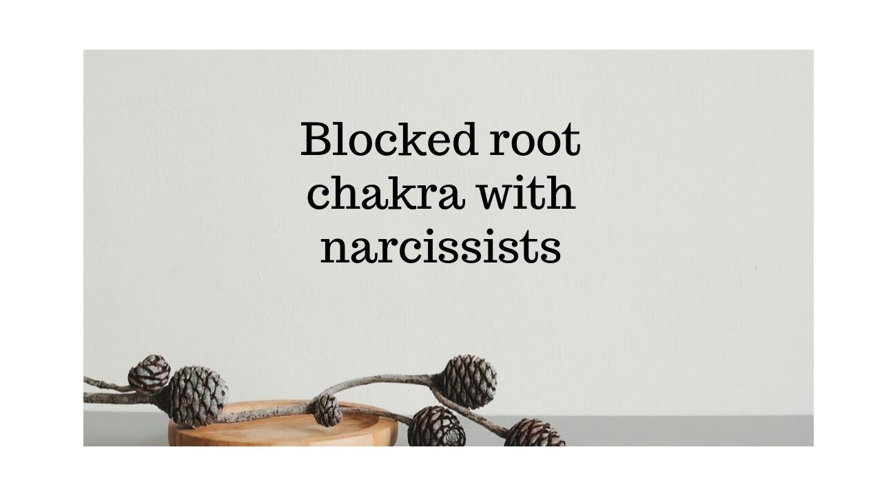 Blocked Root Chakra  - Muladhara Chakra with narcissists