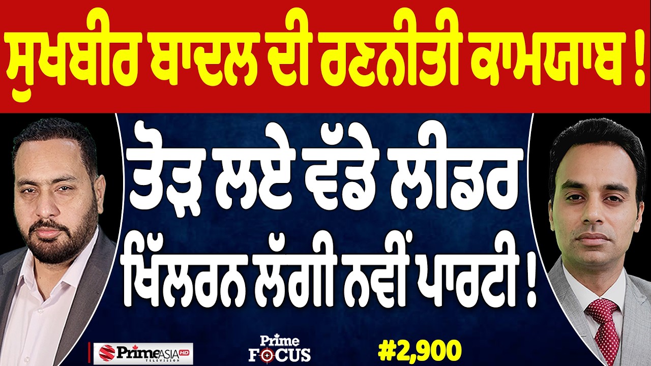 Prime Focus (2,900) | Sukhbir Badal ਦੀ ਰਣਨੀਤੀ ਕਾਮਯਾਬ !, ਤੋੜ ਲਏ ਵੱਡੇ ਲੀਡਰ, ਖਿੱਲਰਨ ਲੱਗੀ ਨਵੀਂ ਪਾਰਟੀ !