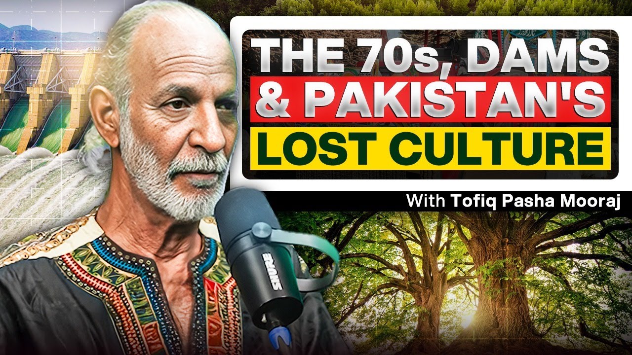The 70s, Dams, and Pakistan's Lost Culture - Tofiq Pasha Mooraj - Enviromentalist - #TPE 476