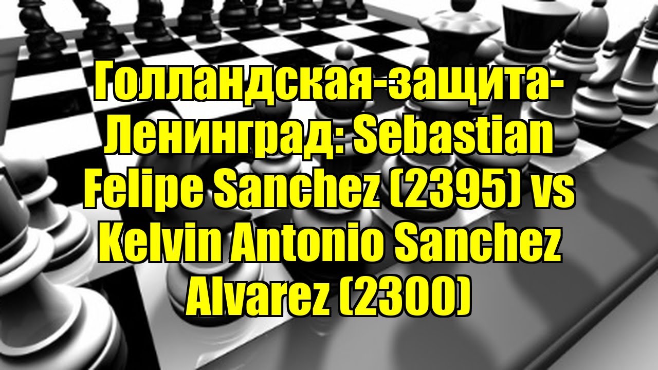 Голландская-защита-Ленинград: Sebastian Felipe Sanchez (2395) vs Kelvin Antonio Sanchez Alvarez (230