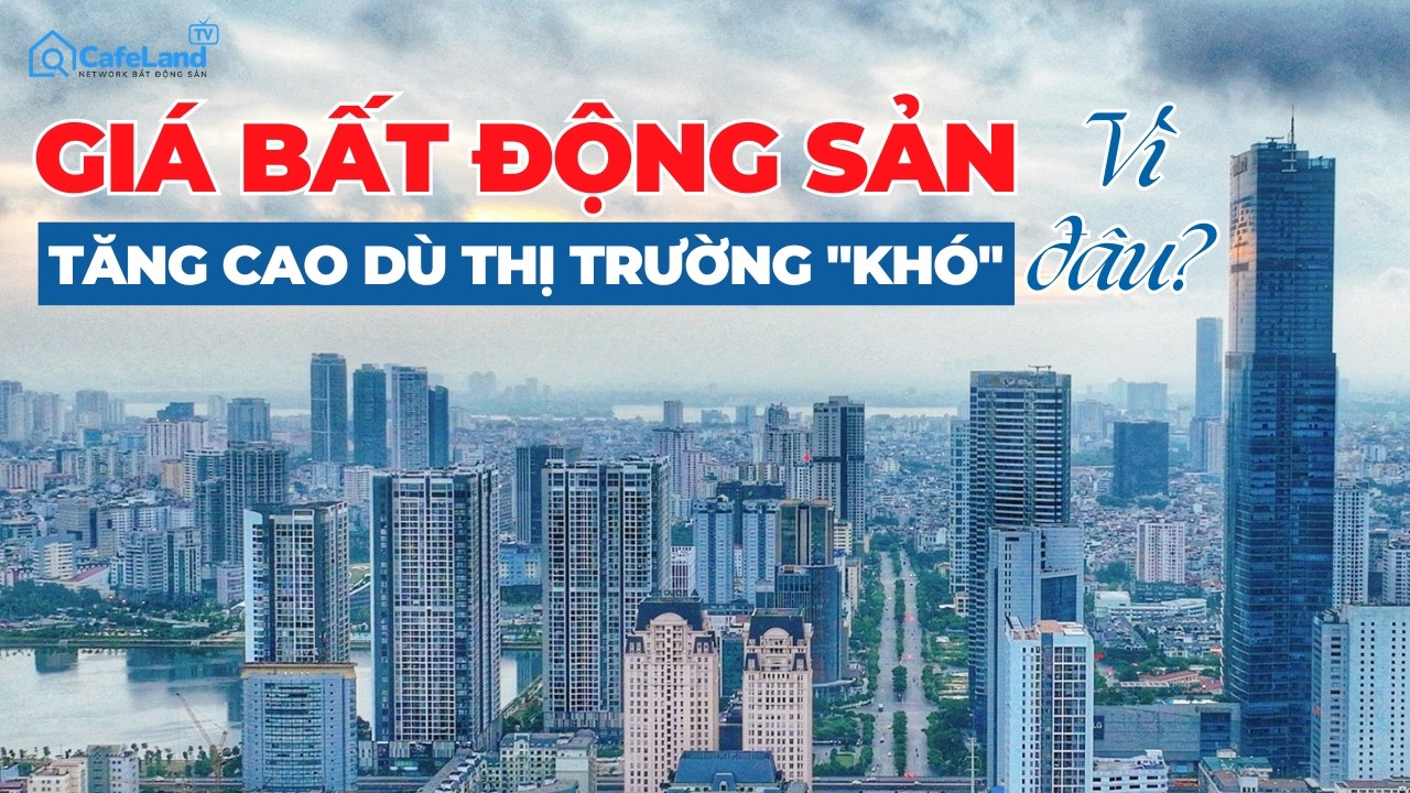 NGHỊCH LÝ bất động sản: Giá tăng cao dù thị trường 