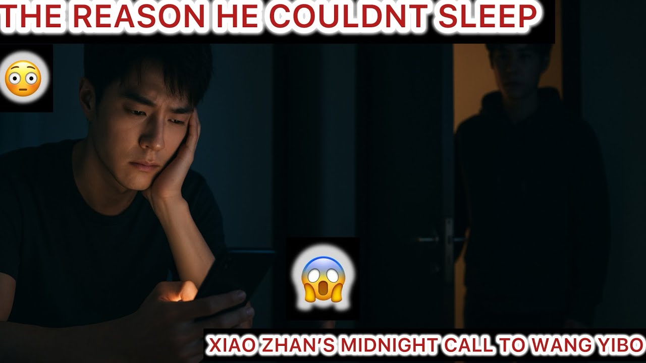 XIAO ZHAN’S MIDNIGHT CALL TO WANG YIBO 