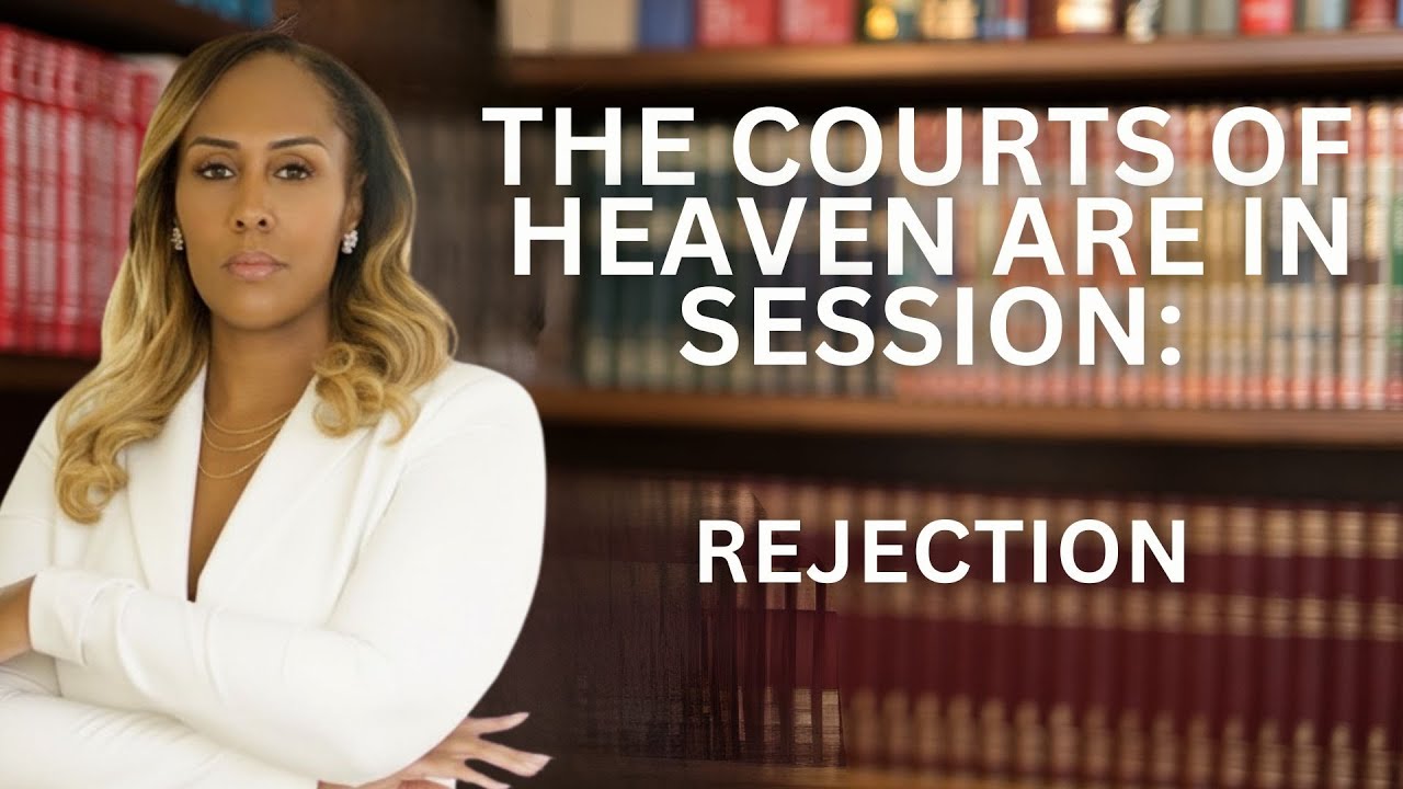 THE COURTS OF HEAVEN ARE IN SESSION:  The Case against the Spirit of Rejection