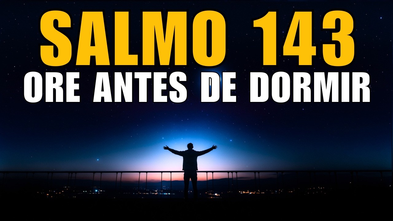 ORA&Ccedil;&Atilde;O DA NOITE COM O SALMO 143 | SOCORRO E DIRE&Ccedil;&Atilde;O DE DEUS
