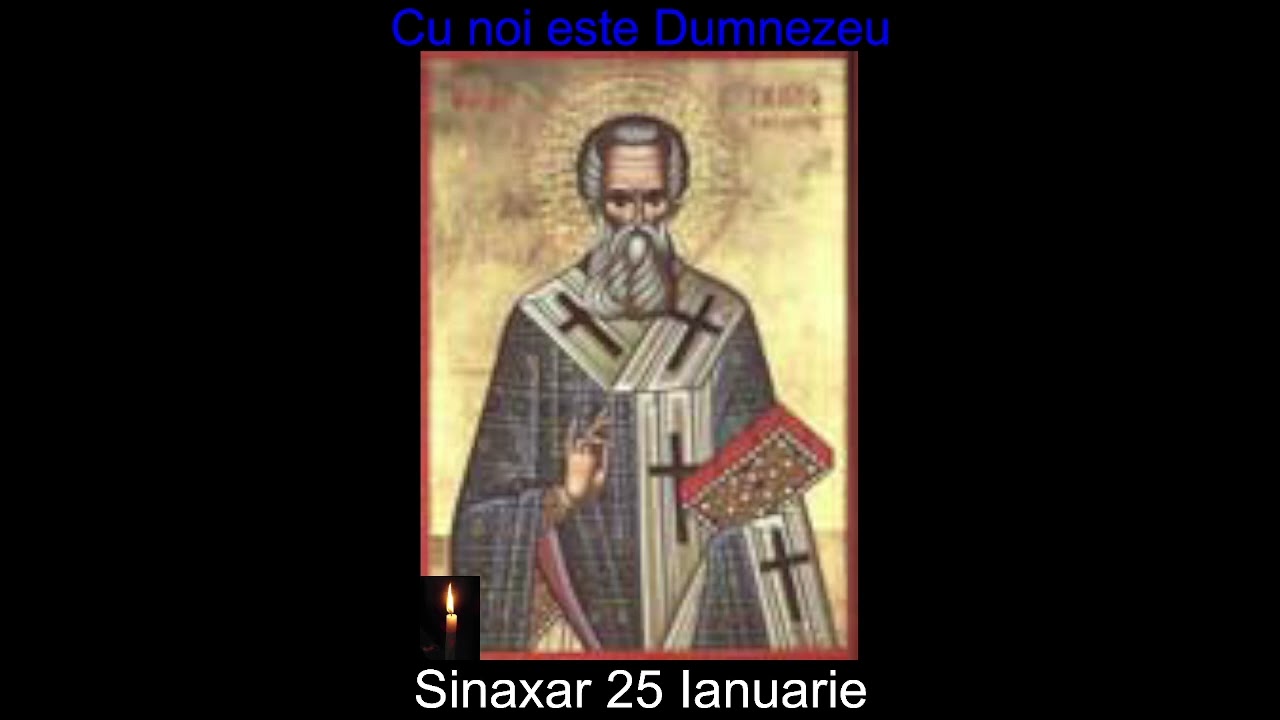 Cu noi este Dumnezeu. Sinaxar 25 Ianuarie.