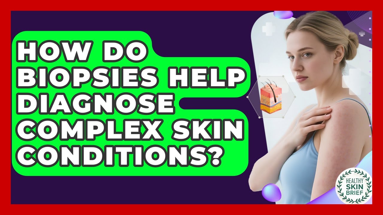 How Do Biopsies Help Diagnose Complex Skin Conditions? - Healthy Skin Brief