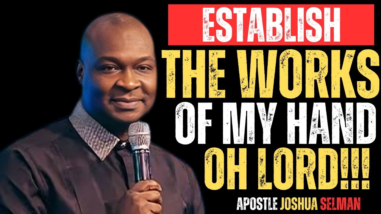 ESTABLISH THE WORK OF MY HAND OH LORD!!! | APOSTLE JOSHUA SELMAN