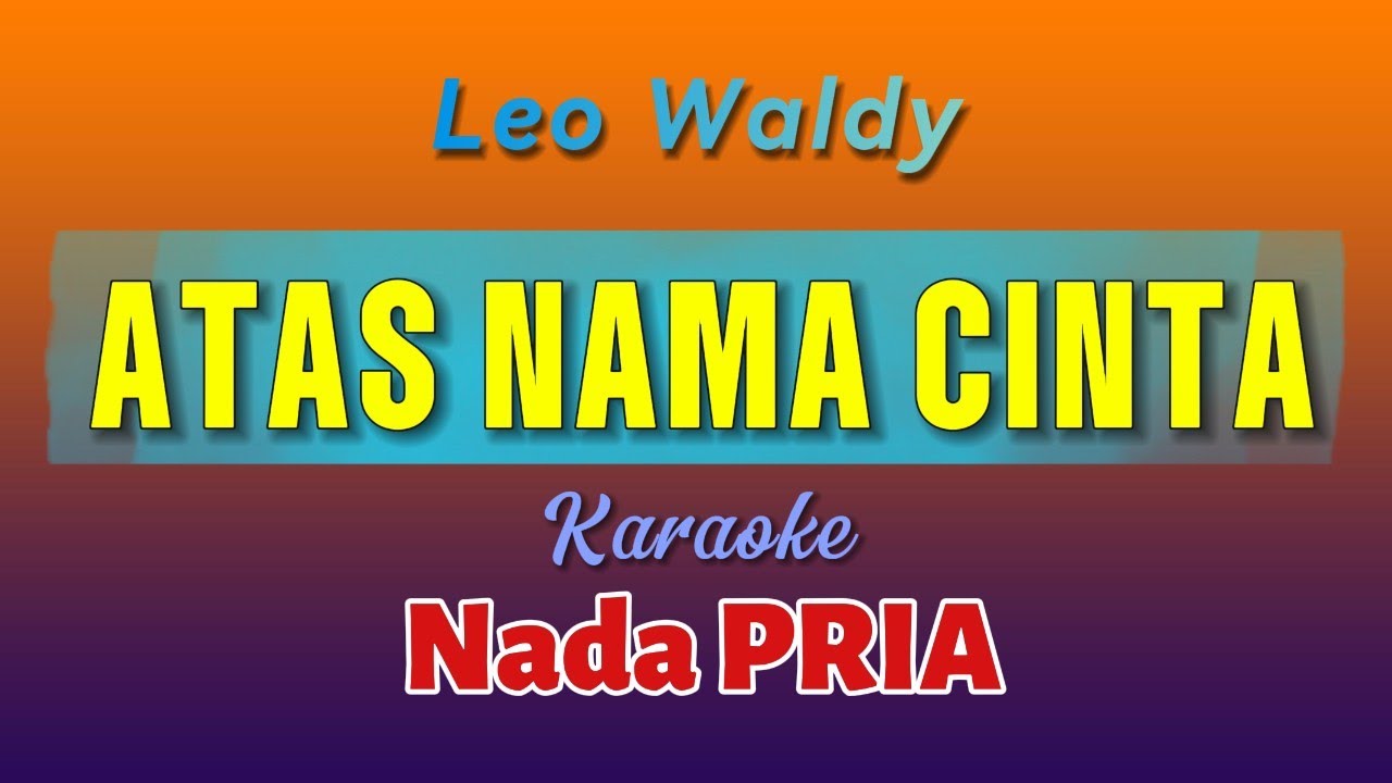 Leo Waldy, ATAS NAMA CINTA, Karaoke Nada Pria