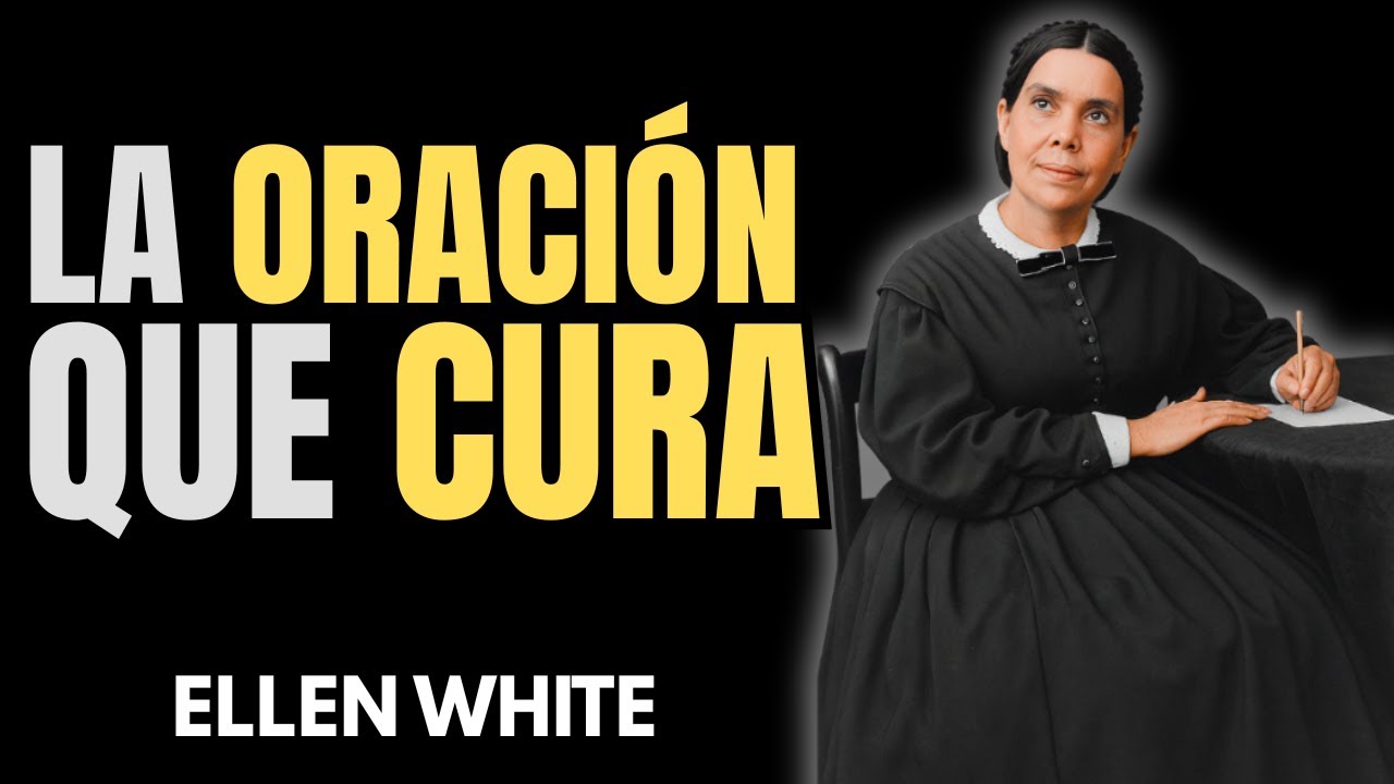 ELLEN WHITE ENSEÑA CÓMO LA ORACIÓN CURA CUERPO Y MENTE – ¡VE EL IMPACTO ESPIRITUAL!