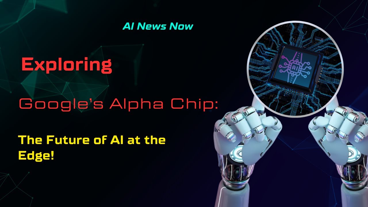 Exploring Google's Alpha Chip: The Future of AI at the Edge