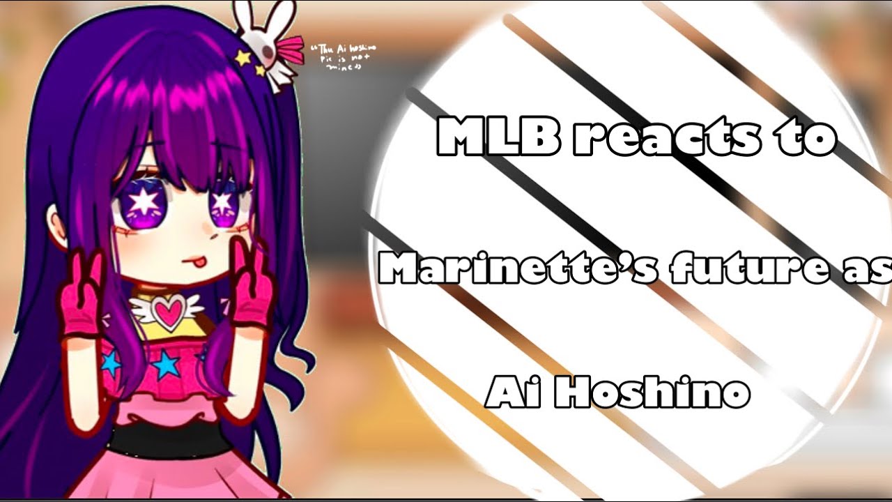 MLB reacts to Marinette’s future as Ai Hoshino 🌸 || 1/2 ? || Read description 🌸