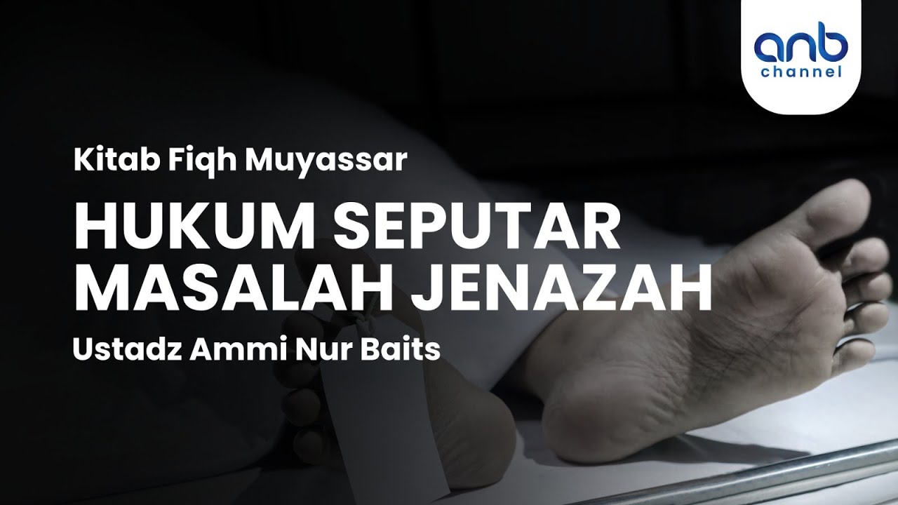 Hukum Seputar Masalah Jenazah | Ustadz Ammi Nur Baits, S.T., B.A.