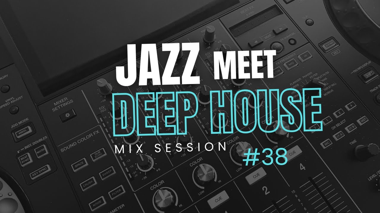 JAZZ HOUSE MIX SESSION #38 (MEET DEEP HOUSE)