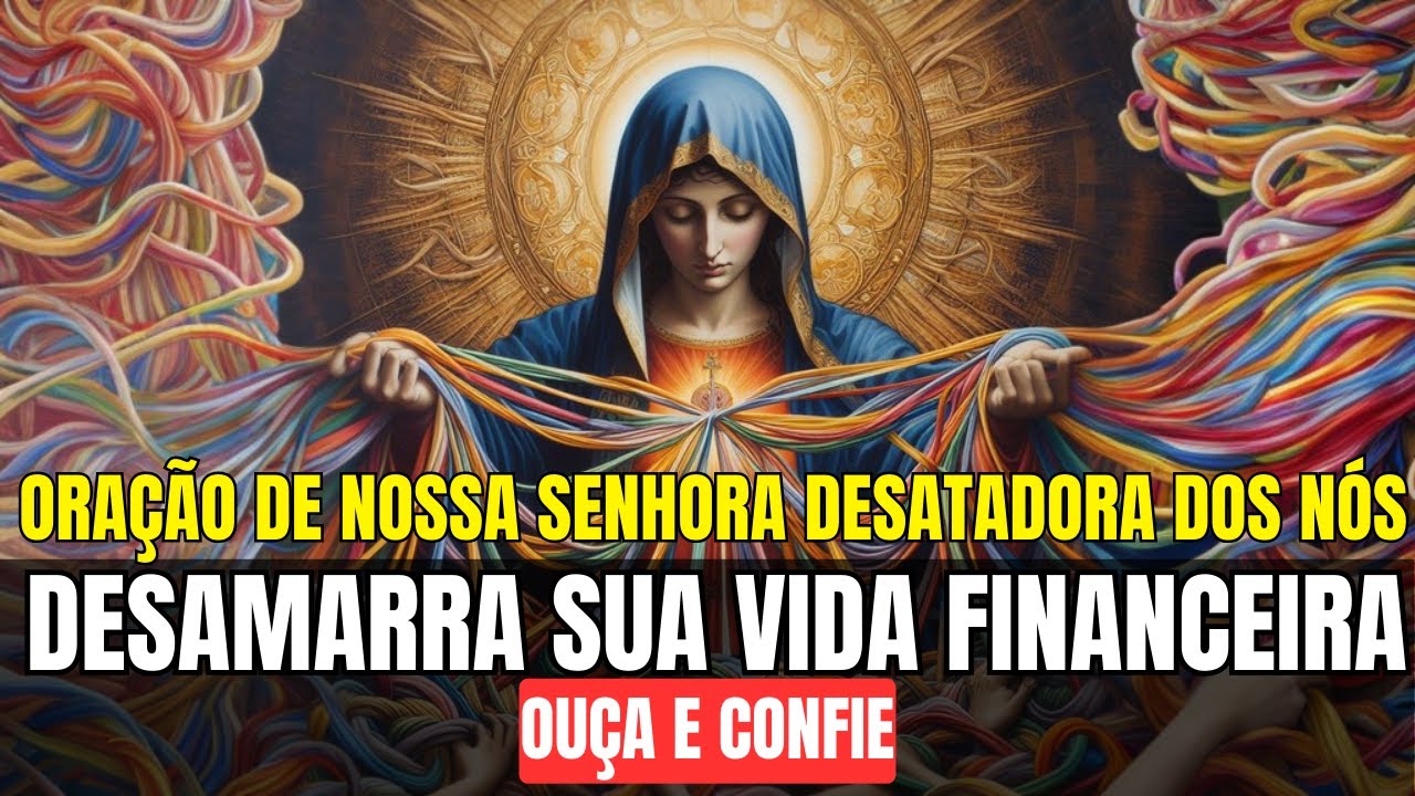 ORAÇÃO DE NOSSA SENHORA DESATADORA DOS NÓS QUE DESAMARRA SUA VIDA FINANCEIRA