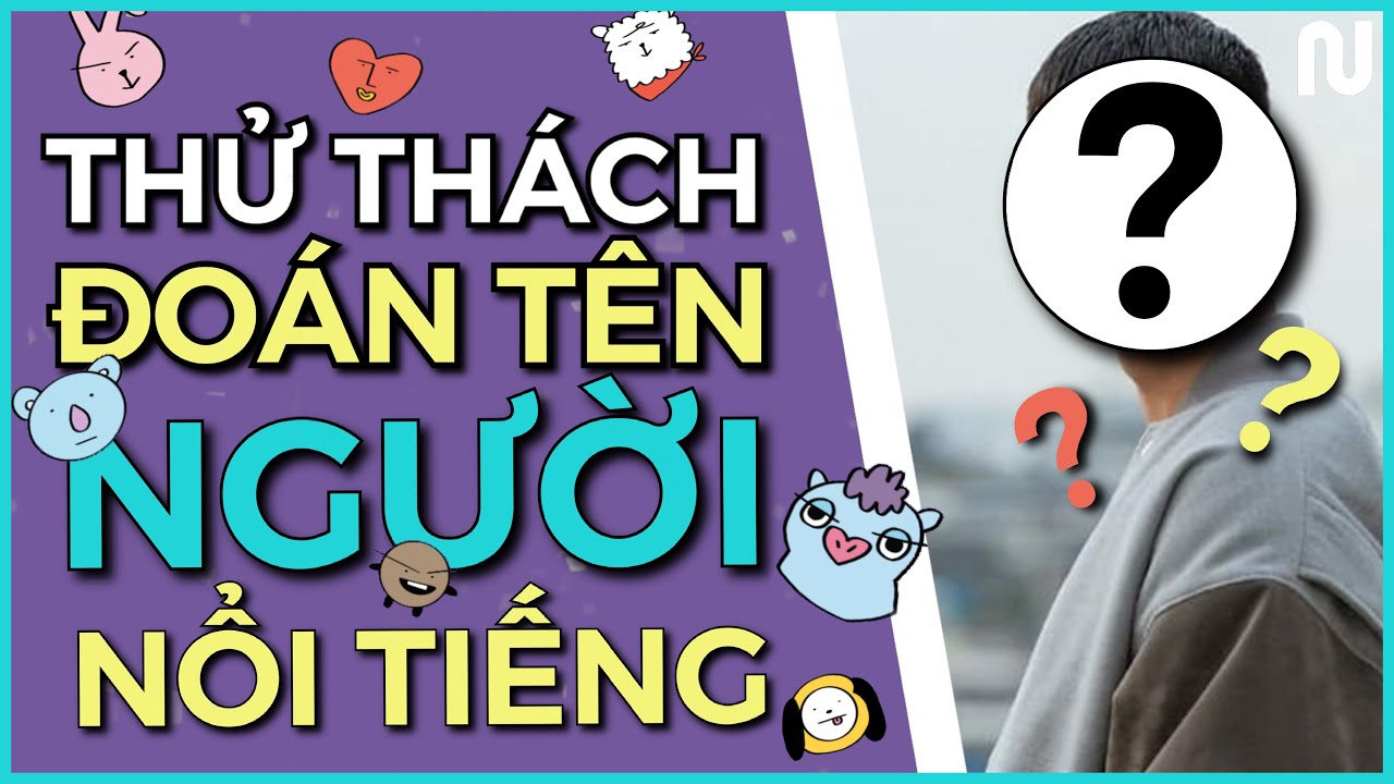 [NGUYÊN WORLD ] Thử thách đoán tên người nổi tiếng #1
