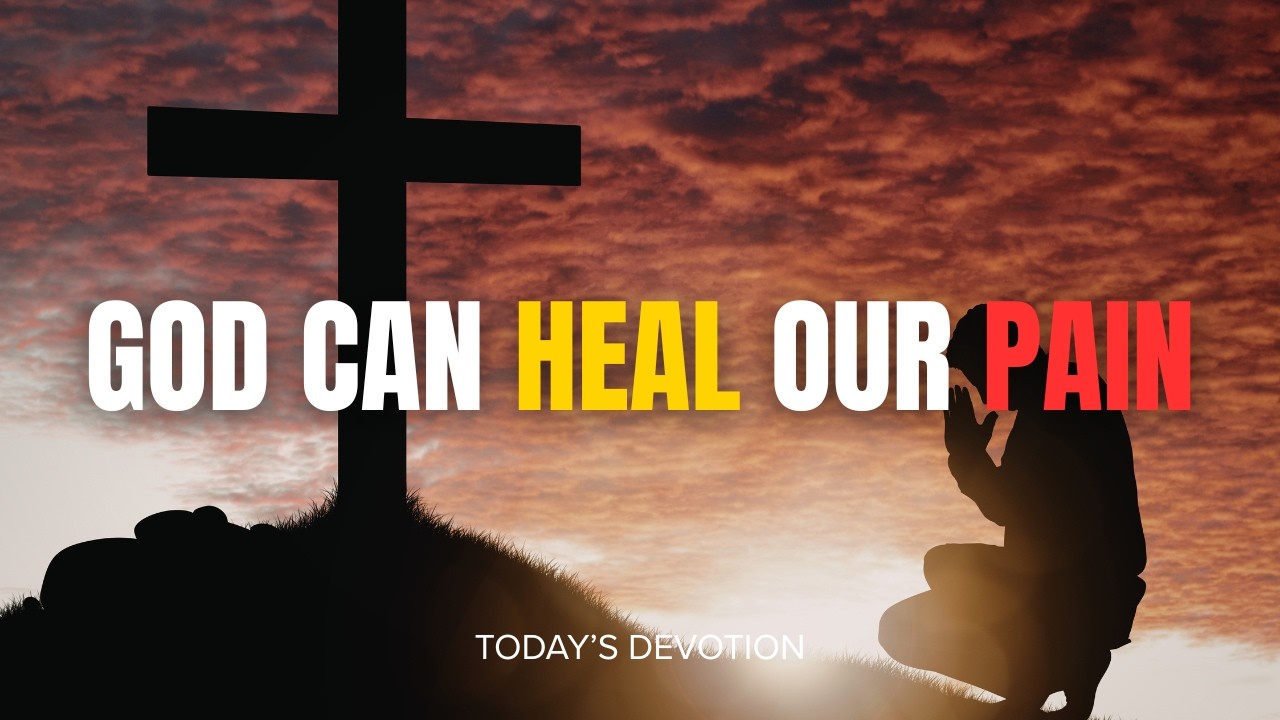 Today’s Devotion - God can heal our pain