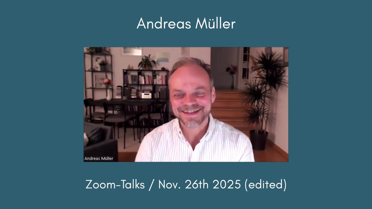 Andreas Müller ~ Zoom-Talks ~ Nov. 26th '25 (edited)