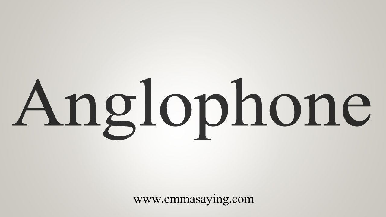 How To Say Anglophone
