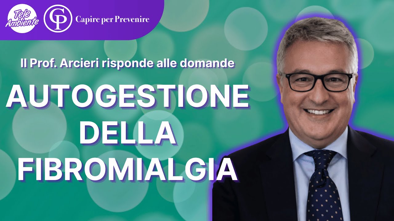 AUTOGESTIONE DELLA FIBROMIALGIA (Capire per Prevenire con il prof. Andrea Arcieri)