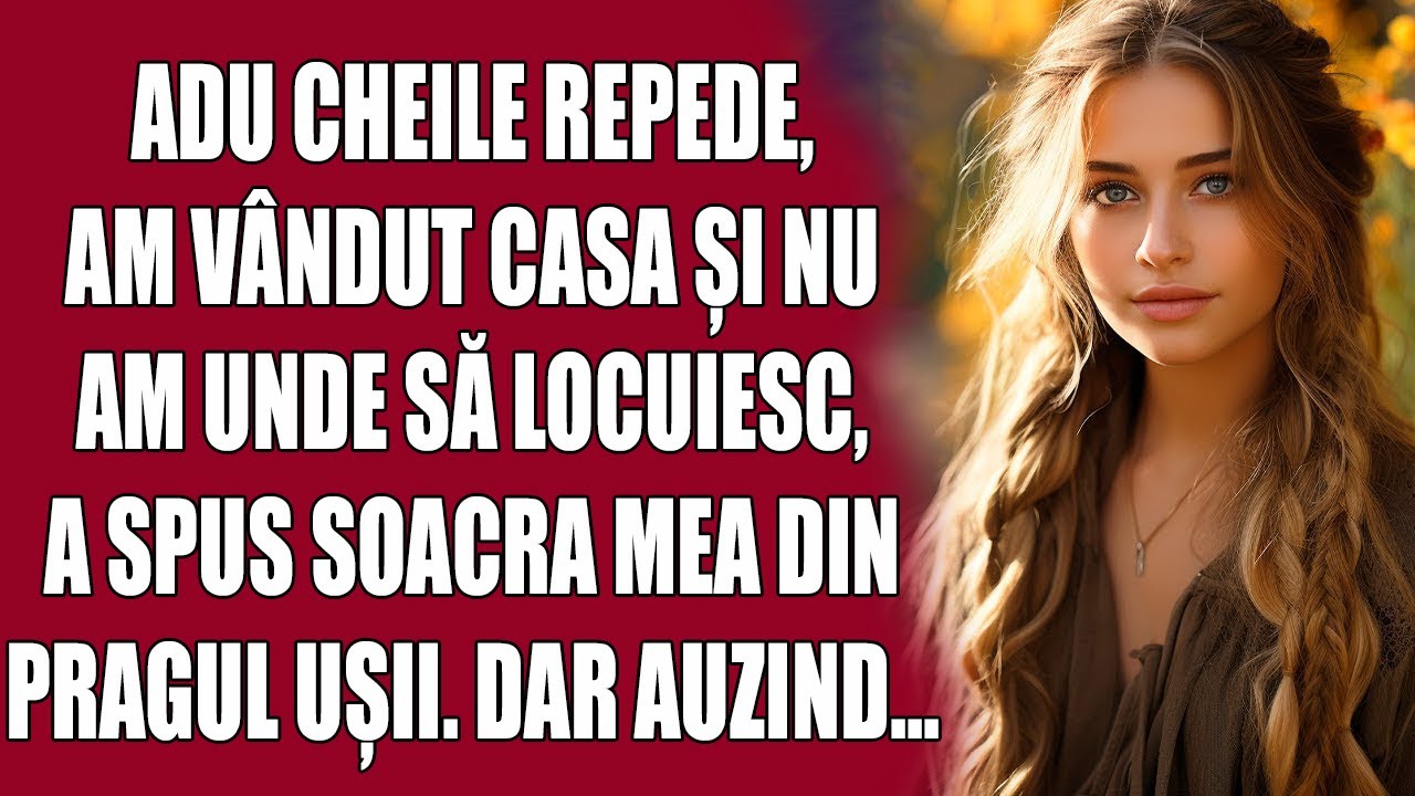 Adu cheile repede, am vândut casa și nu am unde să locuiesc, a spus soacra mea din pragul ușii. Dar