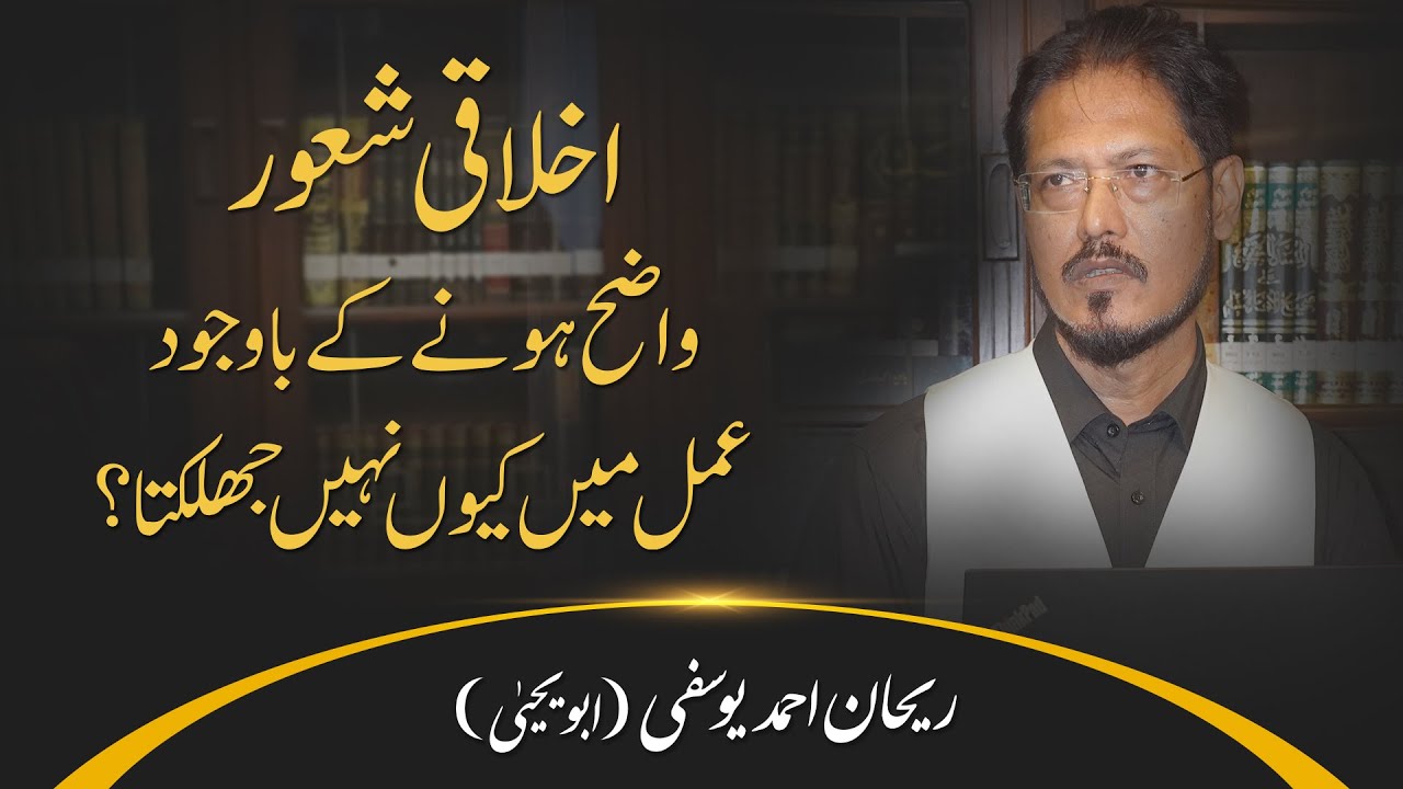 Ikhlaqi shaoor waziya hone ke bawajood amal mein kyun nahi jhalakta?|Rehan Ahmad Yousufi (Abu Yahya)