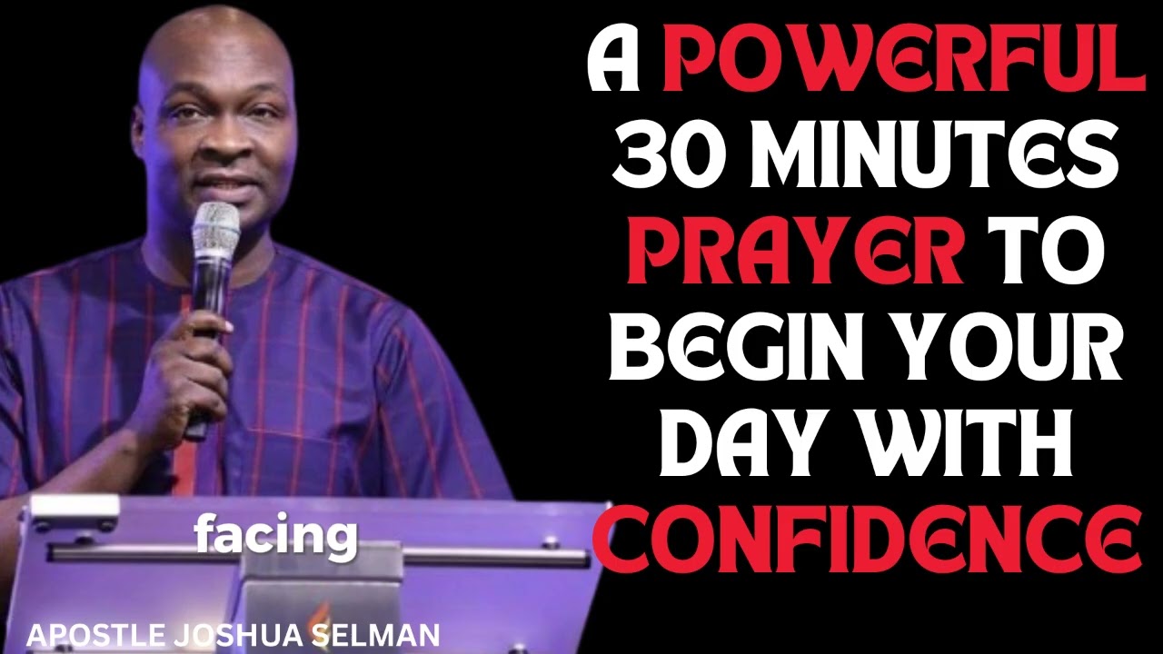 A POWERFUL 30 MINUTES PRAYER TO BEGIN YOUR DAY WITH CONFIDENCE | APOSTLE JOSHUA SELMAN