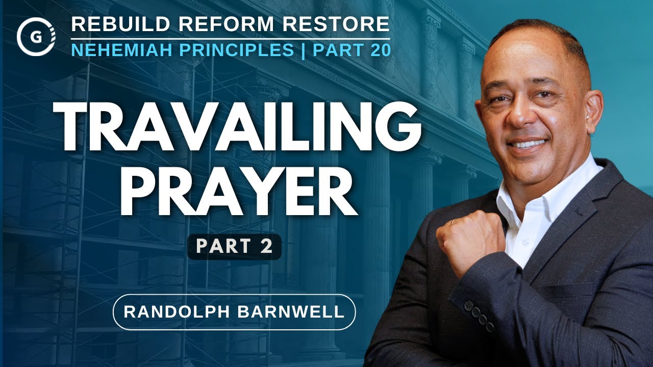 Travailing Prayer - Part 2 | Nehemiah Principles Part 20 | Randolph Barnwell