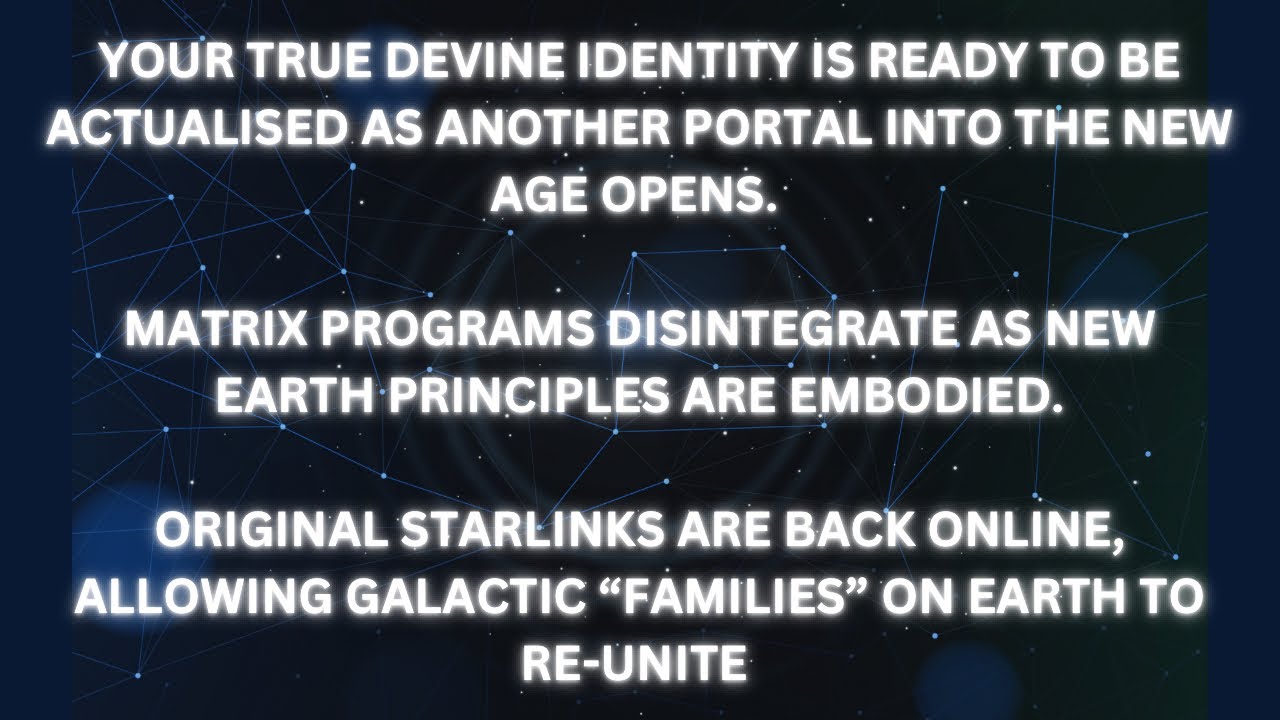 YOUR TRUE DEVINE IDENTITY COMING TO LIFE ON THE EARTH PLANES - NEW EARTH RELATIONSHIPS & STARLINKS
