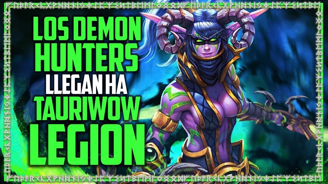 LOS DEMON HUNTERS LLEGAN HA TAURI WOW LEGION!