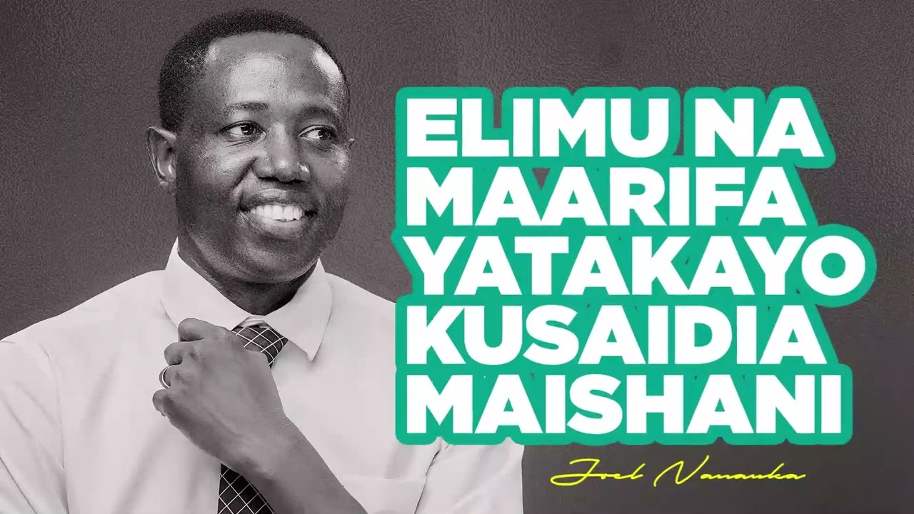 ELIMU NA MAARIFA YATAKAYO KUSAIDIA MAISHANI - JOEL NANAUKA