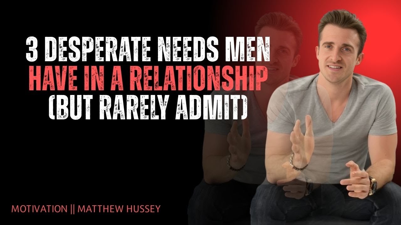 3 Desperate Needs Men Have in a Relationship (But Rarely Admit) | Matthew Hussey